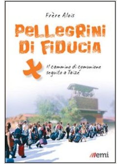 PELLEGRINI DI FIDUCIA. IL CAMMINO DI COMUNIONE SEGUITO A TAIZE'