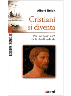 CRISTIANI SI DIVENTA. PER UNA SPIRITUALITA' DELLA LIBERTA' RADICALE