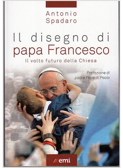 IL DISEGNO DI PAPA FRANCESCO. IL VOLTO FUTURO DELLA CHIESA