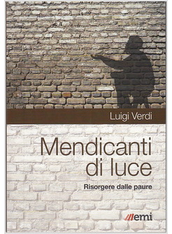 MENDICANTI DI LUCE. RISORGERE DALLE PAURE