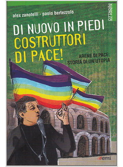 DI NUOVO IN PIEDI, COSTRUTTORI DI PACE! ARENE DI PACE: STORIA DI UN'UTOPIA