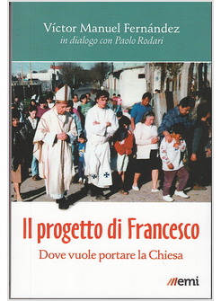 IL PROGETTO DI FRANCESCO. DOVE VUOLE PORTARE LA CHIESA