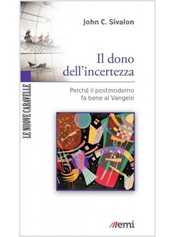 IL DONO DELL'INCERTEZZA. PERCHE' IL POSTMODERNO FA BENE AL VANGELO