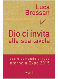 DIO CI INVITA ALLA SUA TAVOLA. IDEE E DOMANDE DI FEDE INTORNO A EXPO 2015