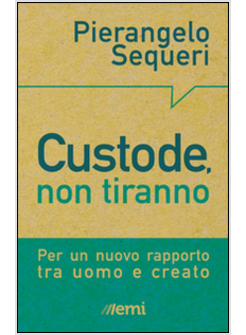 CUSTODE NON TIRANNO PER UN NUOVO RAPPORTO TRA UOMO E CREATO