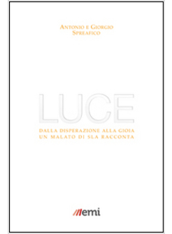 LUCE. DALLA DISPERAZIONE ALLA GIOIA. UN MALATO DI SLA RACCONTA