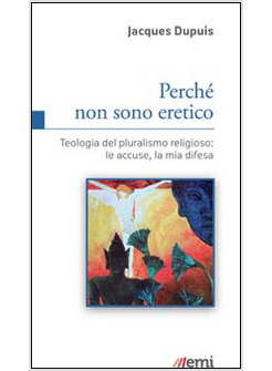 PERCHE' NON SONO ERETICO. TEOLOGIA DEL PLURALISMO RELIGIOSO