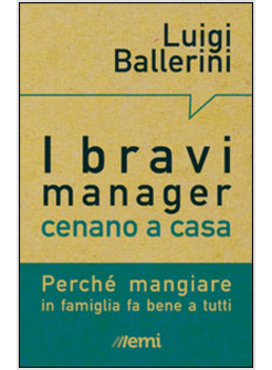I BRAVI MANAGER CENANO A CASA PERCHE' MANGIARE IN FAMIGLIA FA BENE A TUTTI