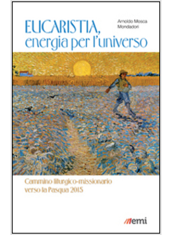 EUCARISTIA ENERGIA PER L'UNIVERSO. CAMMINO LITURGICO-MISSIONARIO VERSO LA PASQUA