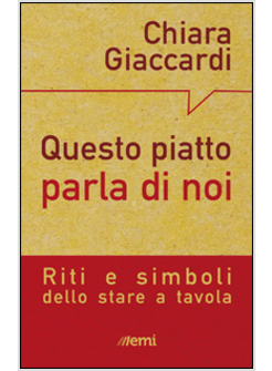 QUESTO PIATTO PARLA DI NOI. RITI E SIMBOLI DELLO STARE A TAVOLA