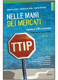 NELLE MANI DEI MERCATI. PERCHE' IL TTIP VA FERMATO