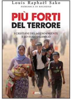 PIU' FORTI DEL TERRORE. I CRISTIANI DEL MEDIO ORIENTE E LO STATO ISLAMICO