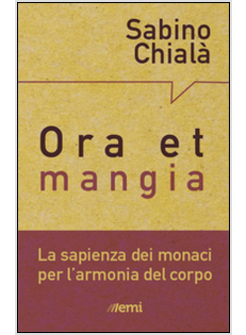 ORA ET MANGIA. LA SAPIENZA DEI MONACI PER L'ARMONIA DEL CORPO
