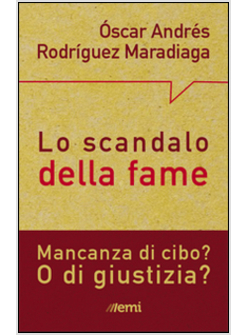 LO SCANDALO DELLA FAME. MANCANZA DI CIBO? O DI GIUSTIZIA?