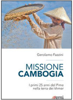 MISSIONE CAMBOGIA. I PRIMI 25 ANNI DEL PIME NELLA TERRA DEI KHMER