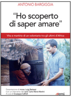 HO SCOPERTO DI SAPER AMARE. VITA E MARTIRIO DI UN VOLONTARIO TRA GLI ULTIMI