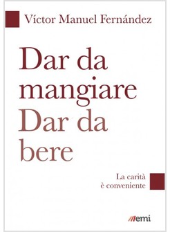 DAR DA MANGIARE DAR DA BERE. LA CARITA' E' CONVENIENTE