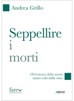 SEPPELLIRE I MORTI. NEL MEZZO DELLA MORTE SIAMO COLTI DALLA VITA