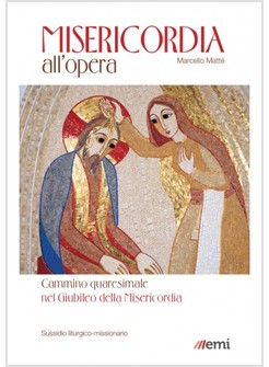 MISERICORDIA ALL'OPERA. CAMMINO QUARESIMALE NEL GIUBILEO DELLA MISERICORDIA