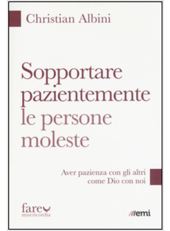 SOPPORTARE PAZIENTEMENTE LE PERSONE MOLESTE. AVER PAZIENZA CON GLI ALTRI