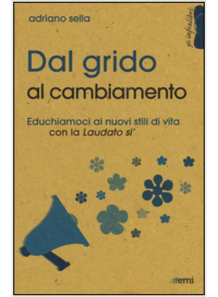 DAL GRIDO AL CAMBIAMENTO. EDUCHIAMOCI AI NUOVI STILI DI VITA CON LA LAUDATO SI'