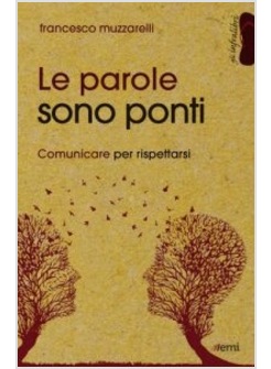 PAROLE SONO PONTI. COMUNICARE PER RISPETTARSI (LE)