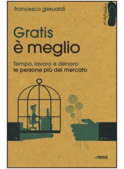 GRATIS E' MEGLIO. TEMPO, LAVORO E DENARO: LE PERSONE PIU' DEL MERCATO