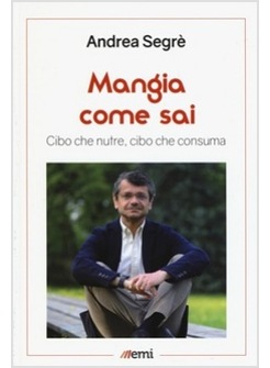 MANGIA COME SAI. CIBO CHE NUTRE, CIBO CHE CONSUMA