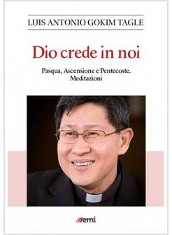 DIO CREDE IN NOI. PASQUA, ASCENSIONE E PENTECOSTE. MEDITAZIONI