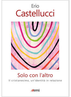 SOLO CON L'ALTRO. CRISTIANESIMO, IDENTITA' IN RELAZIONE
