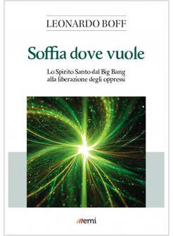 SOFFIA DOVE VUOLE. LO SPIRITO SANTO DAL BIG BANG ALLA LIBERAZIONE DEGLI OPPRESSI