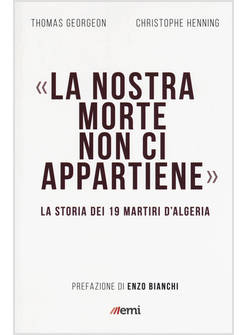 LA NOSTRA MORTE NON CI APPARTIENE. LA STORIA DEI 19 MARTIRI D'ALGERIA