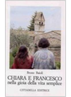 CHIARA E FRANCESCO NELLA GIOIA DELLA VITA SEMPLICE LETTURA STORICA E SPIRITUALE