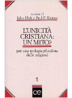 UNICITA' CRISTIANA UN MITO? PER UNA TEOLOGIA PLURALISTA DELLE RELIGIONI (L')