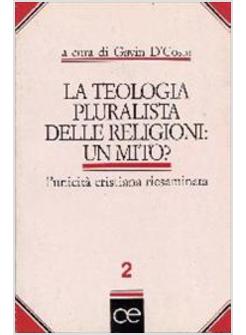 TEOLOGIA PLURALISTA DELLE RELIGIONI UN MITO? L'UNICITA' CRISTIANA RIESAMINATA