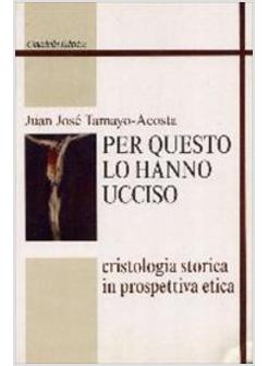 PER QUESTO LO HANNO UCCISO CRISTOLOGIA STORICA IN PROSPETTIVA ETICA