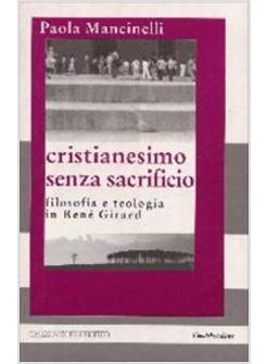 CRISTIANESIMO SENZA SACRIFICIO FILOSOFIA E TEOLOGIA IN RENE' GIRARD