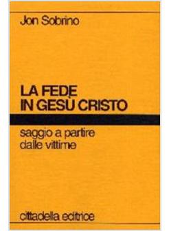 FEDE IN GESU' CRISTO SAGGIO A PARTIRE DALLE VITTIME (LA)