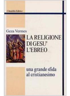 RELIGIONE DI GESU' L'EBREO UNA GRANDE SFIDA AL CRISTIANESIMO (LA)