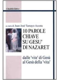 DIECI PAROLE CHIAVE SU GESU' DI NAZARET DALLE 'VITE' DI GESU' AL GESU' DELLA