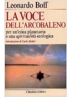 VOCE DELL'ARCOBALENO PER UN'ETICA PLANETARIA E UNA SPIRITUALITA' ECOLOGICA (LA)