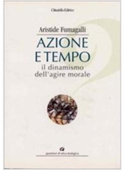 AZIONE E TEMPO IL DINAMISMO DELL'AGIRE MORALE