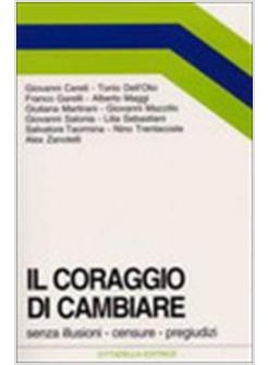 CORAGGIO DI CAMBIARE SENZA ILLUSIONI CENSURE PREGIUDIZI (IL)