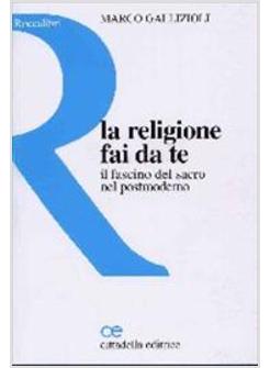 RELIGIONE FAI DA TE IL FASCINO DEL SACRO NEL POSTMODERNO (LA)