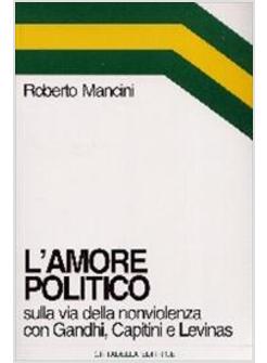 AMORE POLITICO SULLA VIA DELLA NONVIOLENZA CON GANDHI CAPITINI E LEVINAS (L')