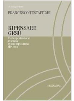 RIPENSARE GESU' L'INTERPRETAZIONE EBRAICA CONTEMPORANEA DI GESU'