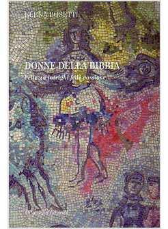 DONNE DELLA BIBBIA. BELLEZZA INTRIGHI FEDE PASSIONE