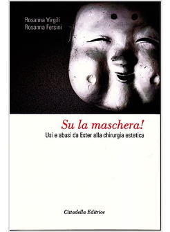 SU LA MASCHERA!  USI E ABUSI DA ESTER ALLA CHIRURGIA ESTETICA