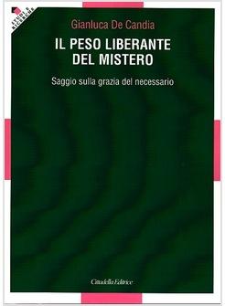 IL PESO LIBERANTE DEL MISTERO SAGGIO SULLA GRAZIA DEL NECESSARIO