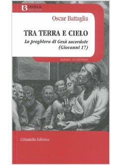 TRA TERRA E CIELO. LA PREGHIERA DI GESU' SACERDOTE (GIOVANNI 17)